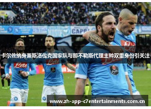 卡尔佐纳身兼斯洛伐克国家队与那不勒斯代理主帅双重身份引关注